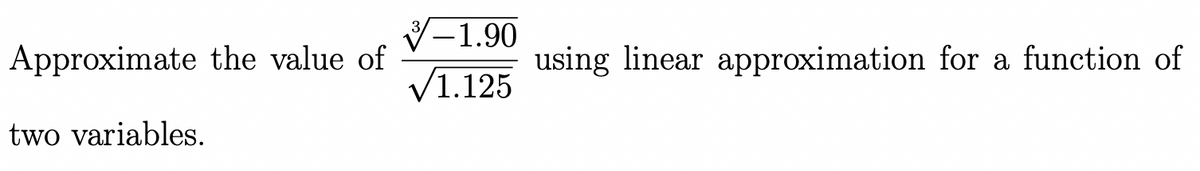 Approximate the value of
two variables.
-1.90
√1.125
using linear approximation for a function of