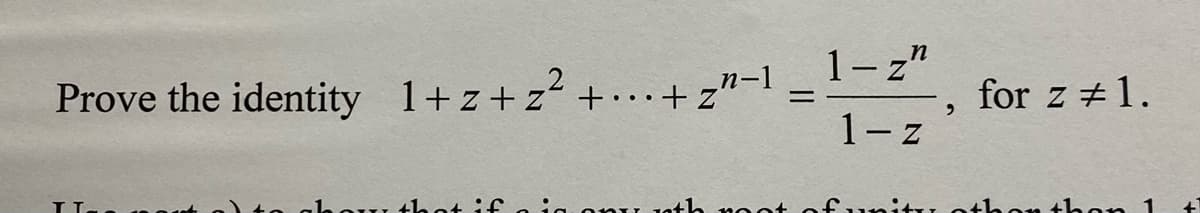 Prove the identity 1+z+z²+...+z"-1
th if
=
1-z"
1-z
on th noot of:
9
for z # 1.
its: other than 1
+