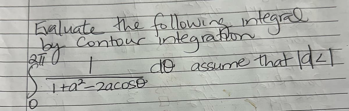 0
Evaluate the following integral
by
Contour
1+a2-2acoso
integration
do assume that lak