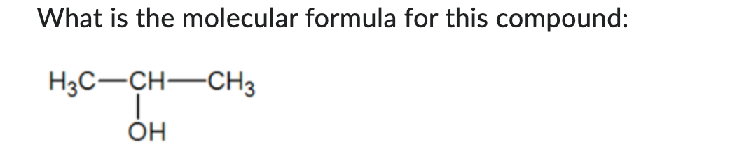 What is the molecular formula for this compound:
H3C-CH-CH3
OH