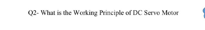 Q2- What is the Working Principle of DC Servo Motor
