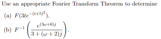 Use an appropriate Fourier Transform Theorem to determine
(a) F(3te-(t+5)²).
(b) F-1
e(3w+6)j
3+ (w+2)j