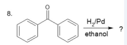 8.
H₂/Pd
ethanol
?