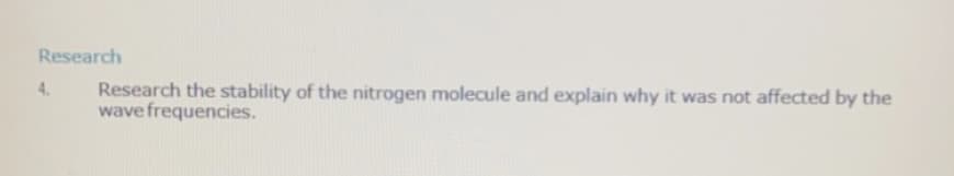 Research
4.
Research the stability of the nitrogen molecule and explain why it was not affected by the
wave frequencies.