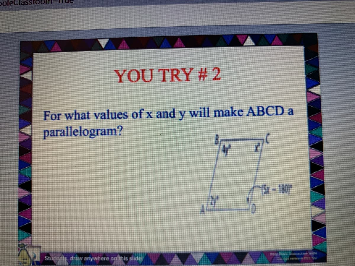 poleClassi
YOU TRY # 2
For what values of x and y will make ABCD a
parallelogram?
Sr-180)
Studedts, driv anywhere og this slidet
