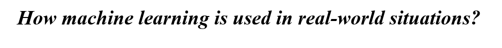 How machine learning is used in real-world situations?