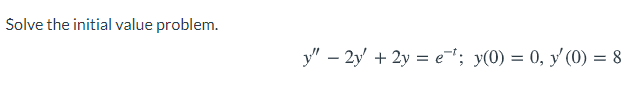 Solve the initial value problem.
y" – 2y + 2y = ei; y(0) = 0, y'(0) = 8
