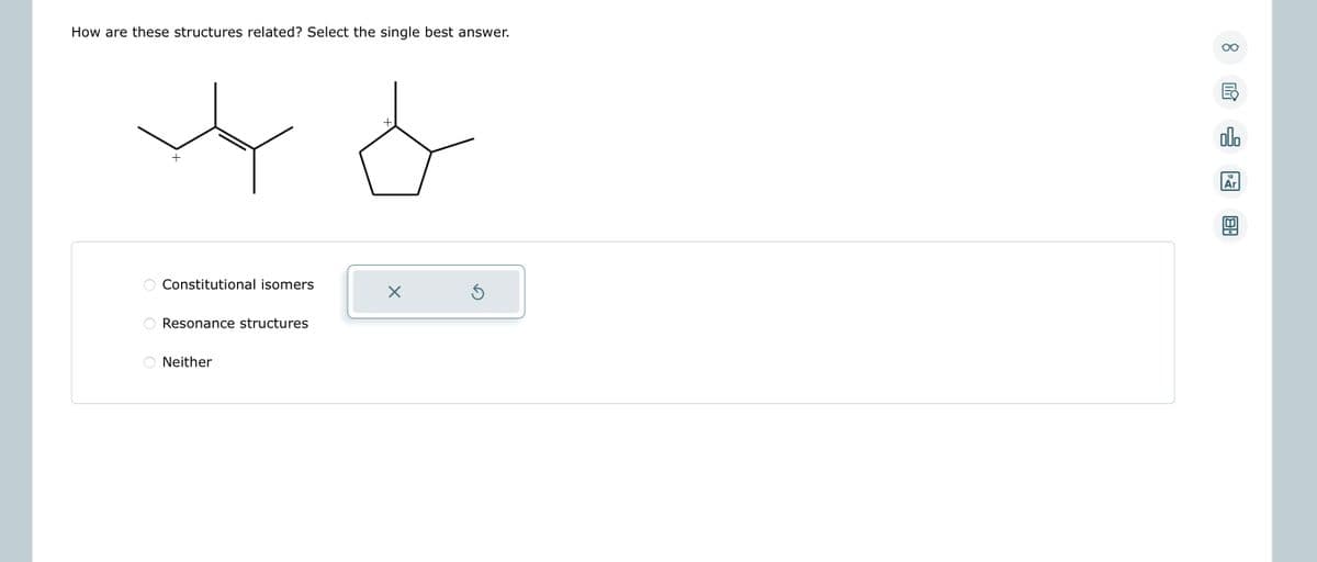 How are these structures related? Select the single best answer.
ооо
+
Constitutional isomers
Resonance structures
Neither
+
X
olo
Ar
8.