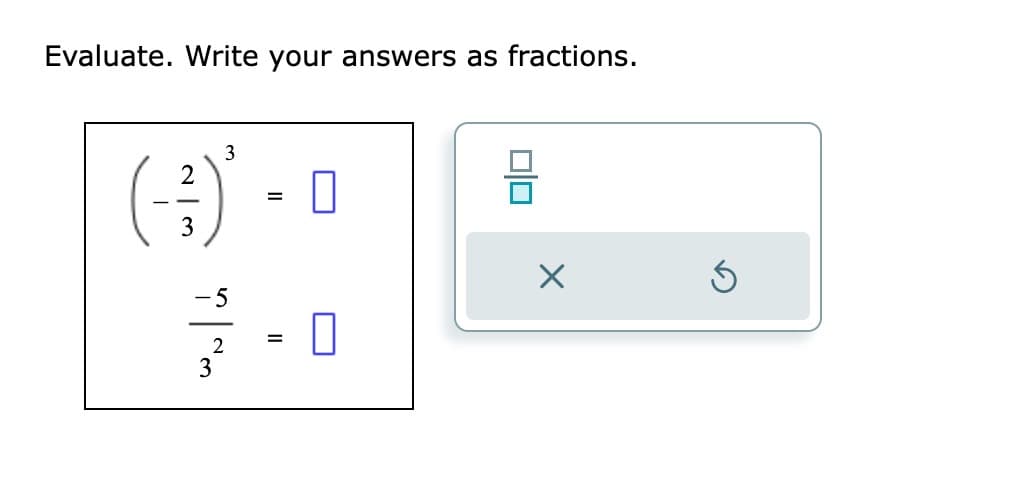 Evaluate. Write your answers as fractions.
2
(-3)*
-5
2
3
=
=
0
00
X
Ś