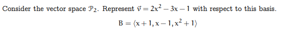 Consider the vector space P2. Represent = 2x²-3x-1 with respect to this basis.
B(x+1,x1,x²+1)