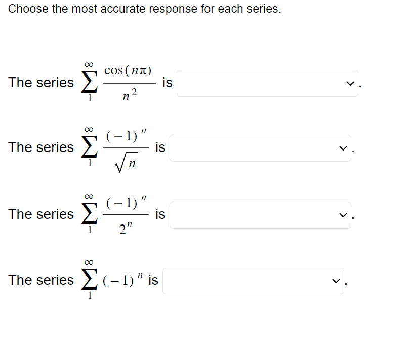 Choose the most accurate response for each series.
The series
The series
The series
-M8
cos (nn)
n²
(−1) "
√n
( − 1) "
2"
is
is
is
The series (-1)" is