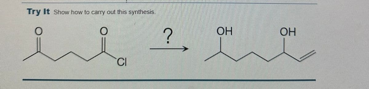 Try It Show how to carry out this synthesis.
0
CI
?
OH
OH