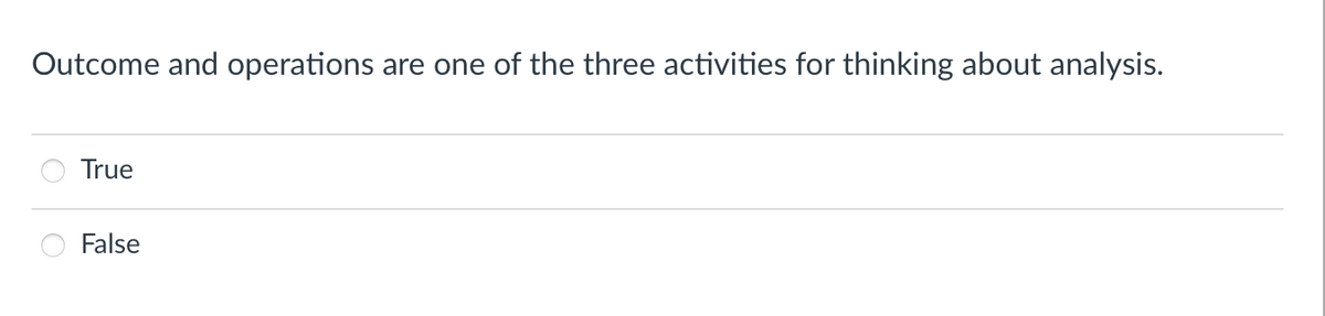 Outcome and operations
are one of the three activities for thinking about analysis.
True
False
