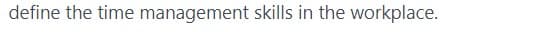 define the time management skills in the workplace.