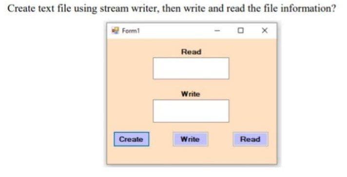 Create text file using stream writer, then write and read the file information?
Form1
Read
Write
Create
Write
Read

