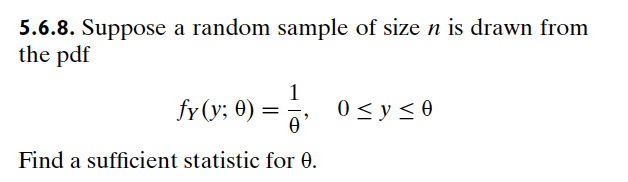 5.6.8. Suppose a random sample of size n is drawn from
the pdf
1
fy(y; 0)
=
0≤ y ≤ 0
Ꮎ
Find a sufficient statistic for 0.