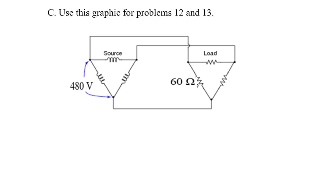 C. Use this graphic for problems 12 and 13.
Source
Load
60 23/
480 V