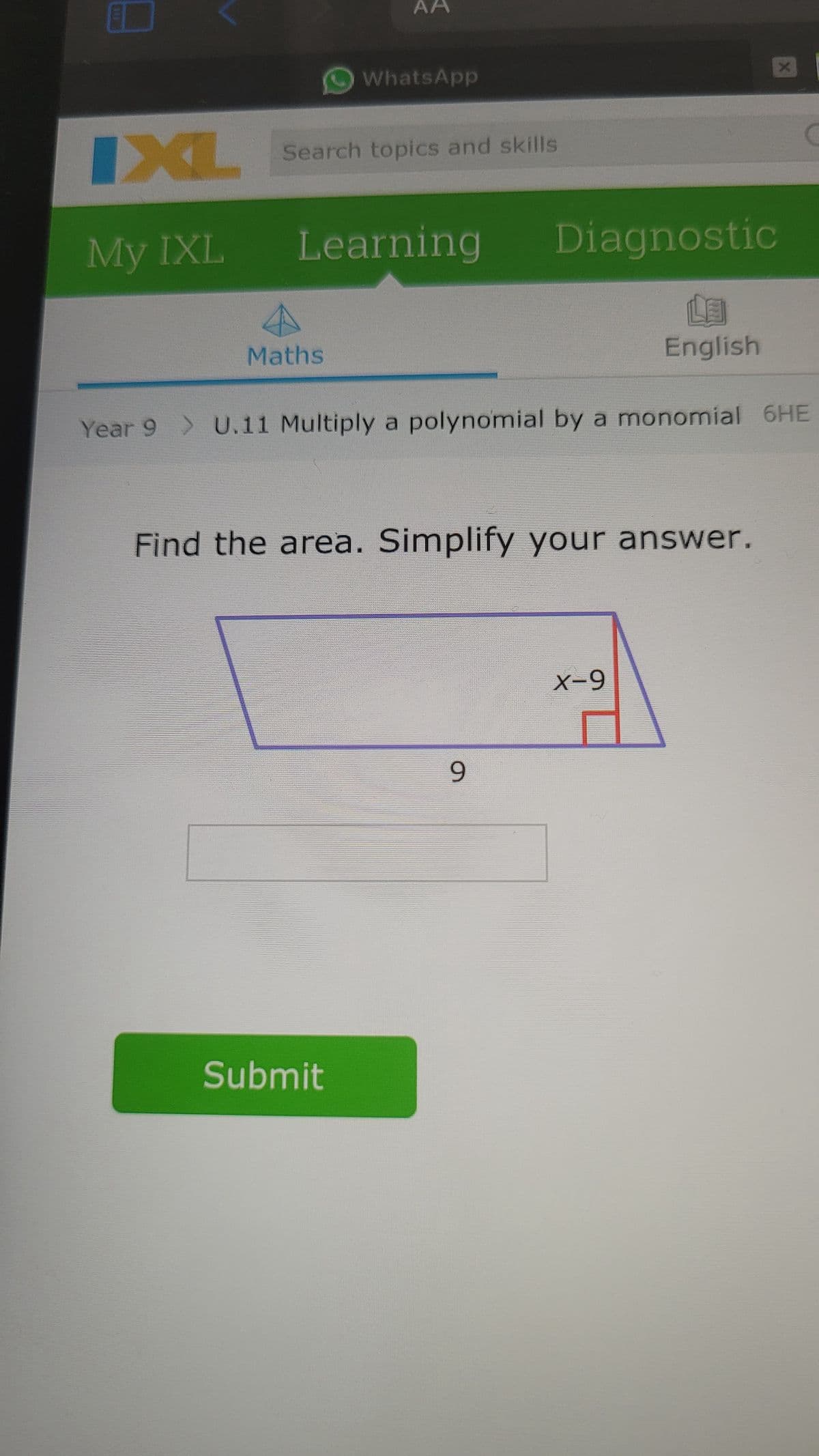 IXL
My IXL
AA
Search topics and skills
Maths
WhatsApp
Learning
Submit
Diagnostic
LE
English
Year 9 > U.11 Multiply a polynomial by a monomial 6HE
Find the area. Simplify your answer.
9
X
X-9