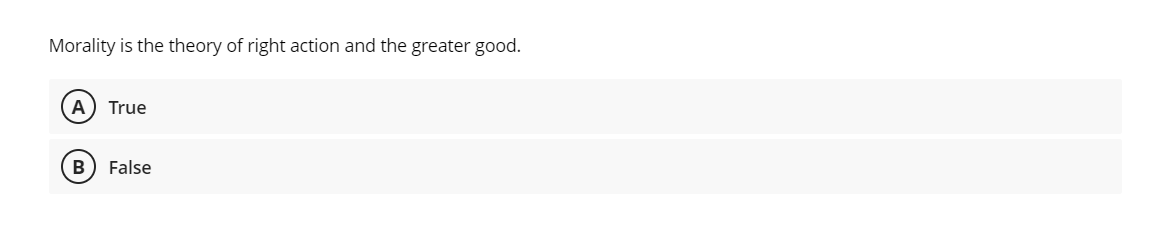 Morality is the theory of right action and the greater good.
A True
B) False