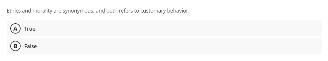 Ethics and morality are synonymous, and both refers to customary behavior.
A True
B False