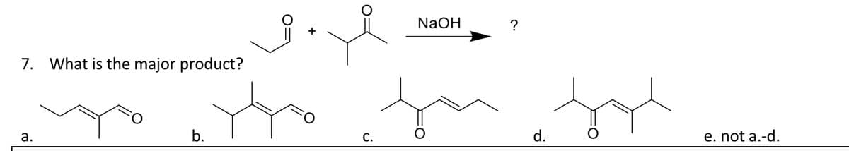 7. What is the major product?
NaOH
c.
?
a.
b.
d.
e. not a.-d.