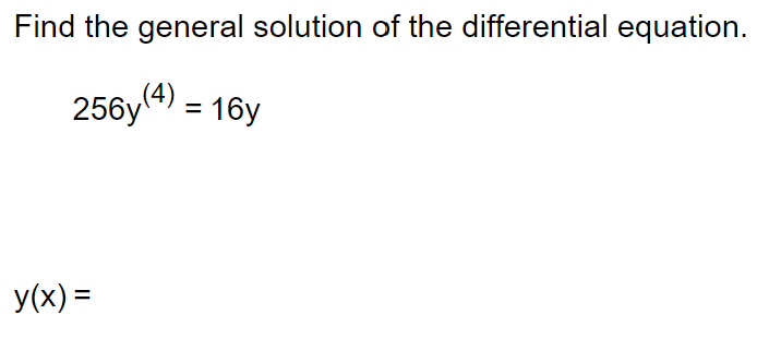 Find the general solution of the differential equation.
(4)
256y+) = 16y
y(x) =