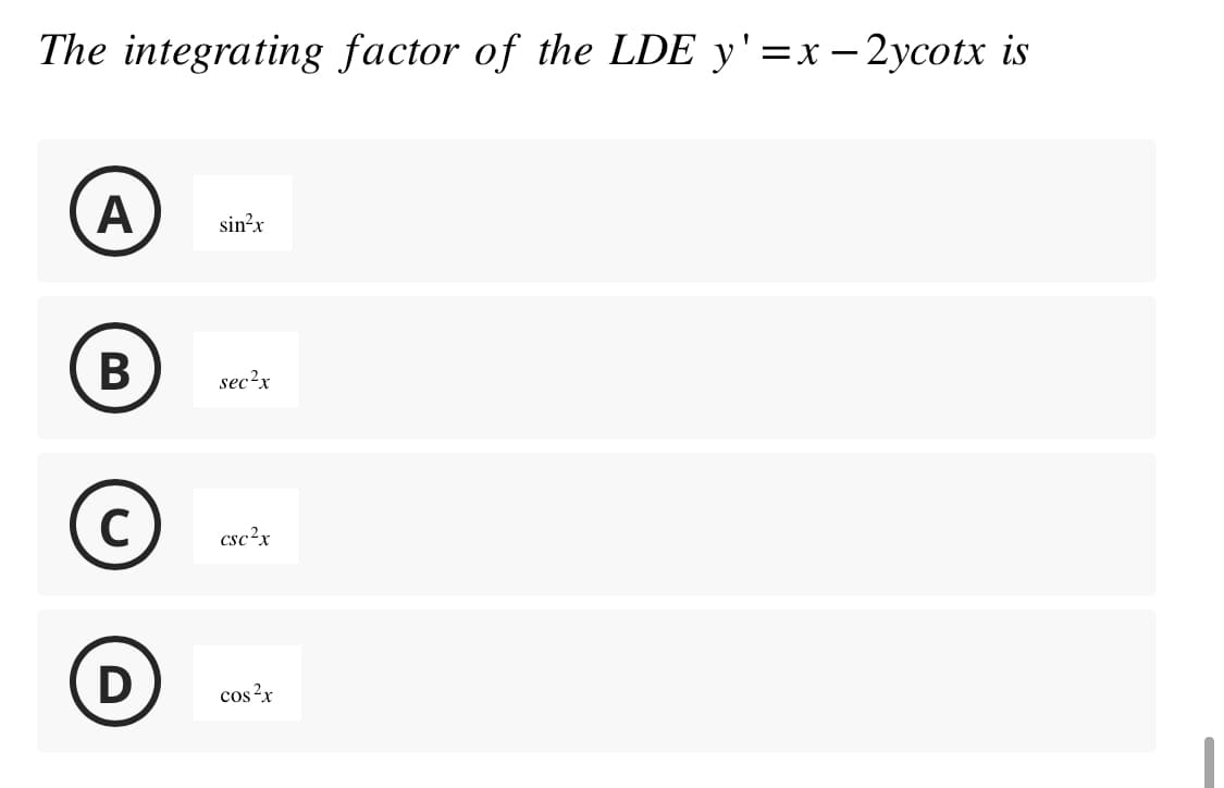 The integrating factor of the LDE y'=x-2ycotx is
A
B
C
D
sin²x
sec²x
csc²x
cos²x
—