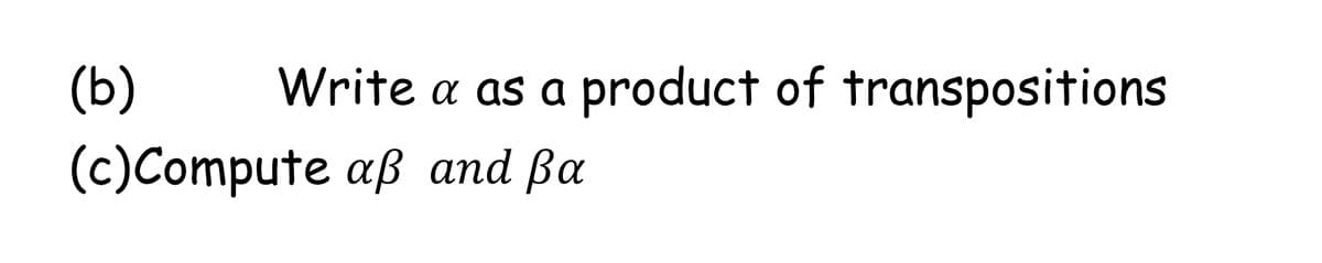 (b)
Write a as a product of transpositions
(с)Compute aB аnd Ba
