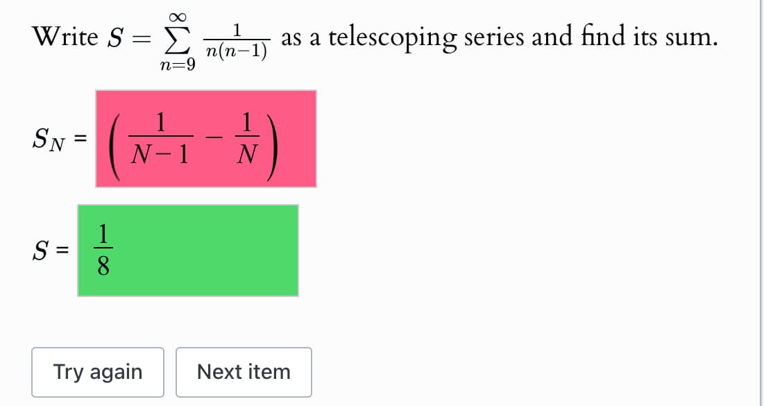 Write S
SN
=
S =
1
8
=
n=9
1
N-1
1
n(n-1)
as a telescoping series and find its sum.
N
Try again
Next item