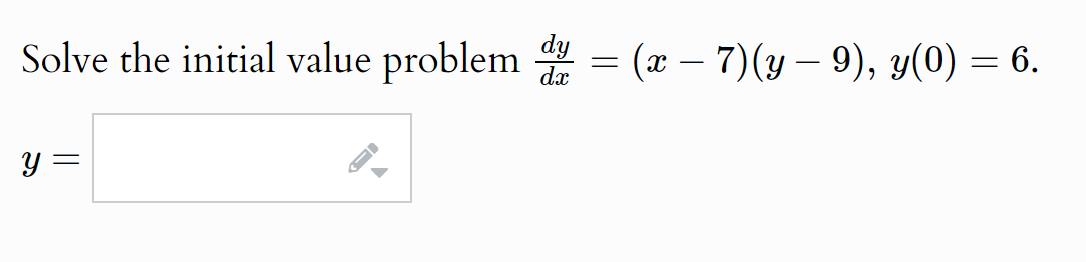 Solve the initial value problem dy = (x − 7)(y — 9), y(0) = 6.
y =
-