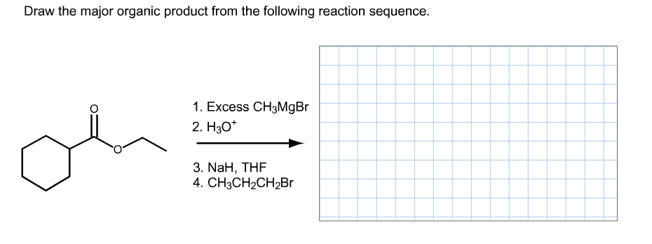 Draw the major organic product from the following reaction sequence.
1. Excess CH3MGBR
2. Hзо
3. NaH, THF
4. CHзCH2CH2Br
