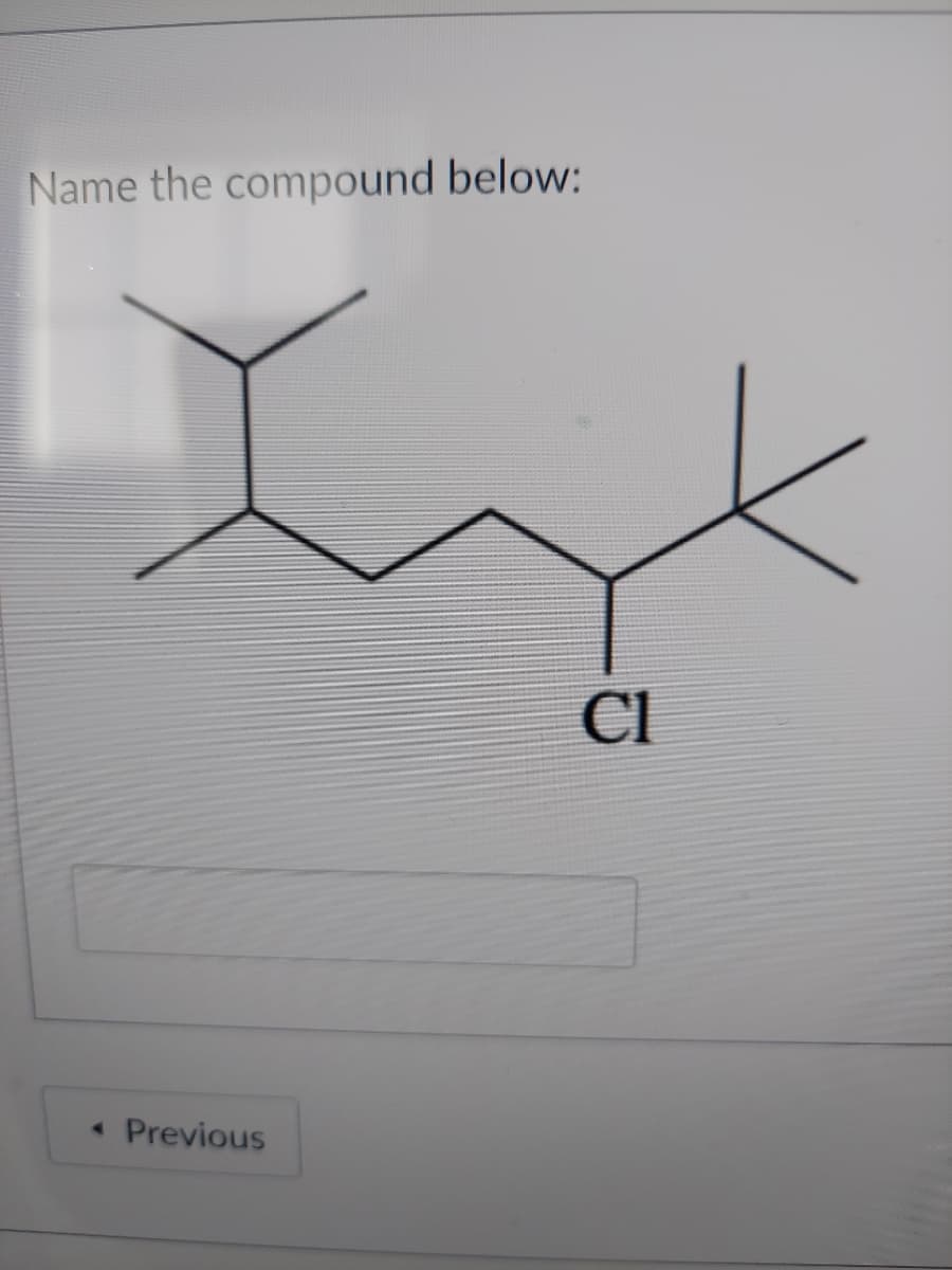 Name the compound below:
CI
• Previous
