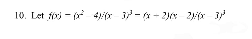10. Let f(x) = (x² – 4)/(x – 3)³ = (x + 2)(x – 2)/(x – 3)³
|
