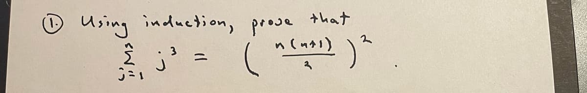 1 Using induction, prove that
2
(^ (^^l) ) ²
3
Ŝ
3=1
J
3