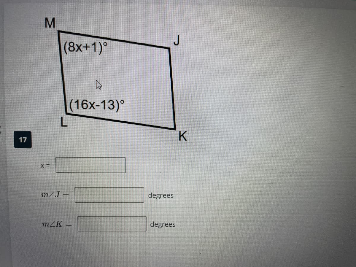 17
M
X =
(8x+1)°
4
(16x-13)°
L
m/J =
m/K =
J
degrees
degrees
K