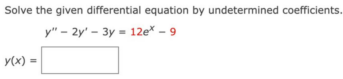 Solve the given differential equation by undetermined coefficients.
y" - 2y' - 3y = 12ex - 9
y(x) =