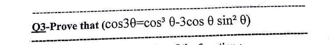 Q3-Prove that (cos303cos3 0-3cos 0 sin? 0)
---- - ---- ---- ---
-- --- ---
-- ---- ---- -----
