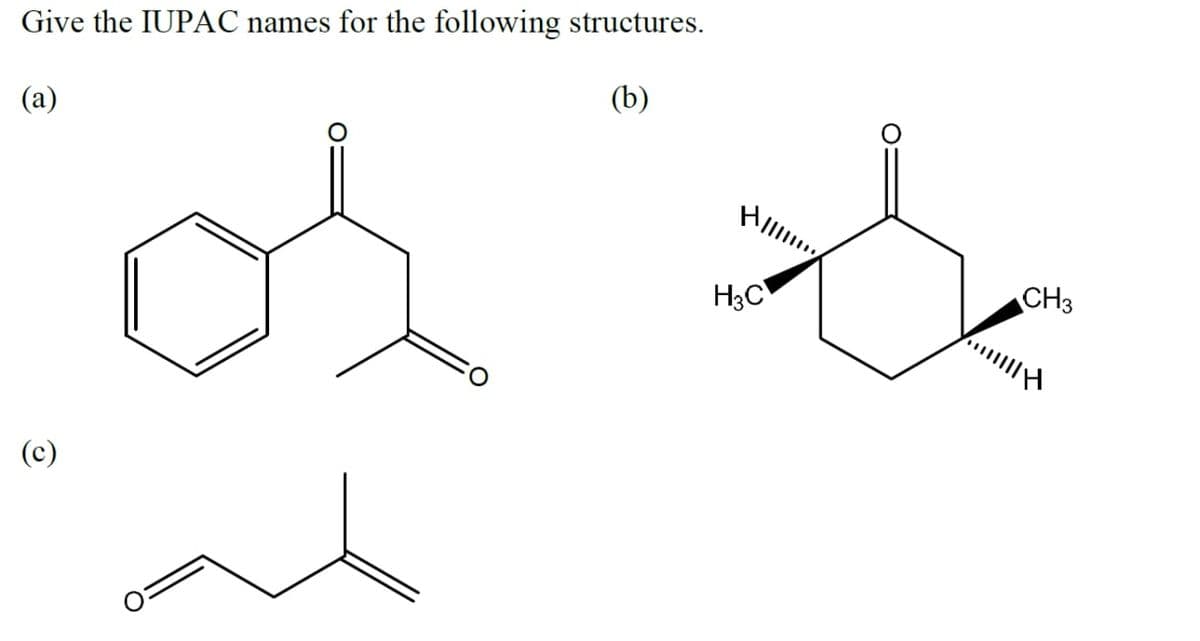 Give the IUPAC names for the following structures.
(b)
(a)
HIl
CH3
H3C
HI
(c)
