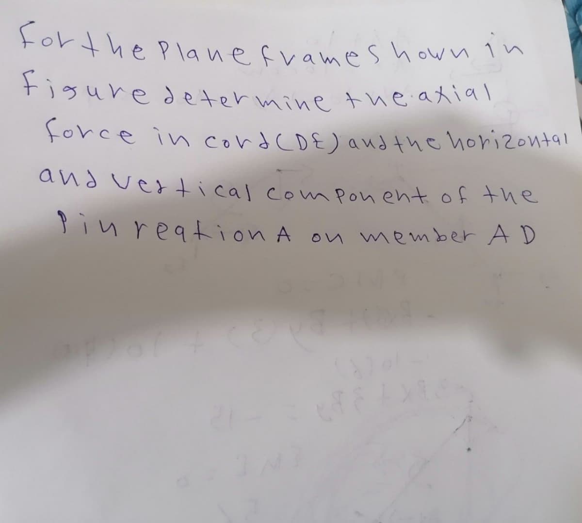 For the Plane frameshown in
figure determine tueaxial
force in cord (DE) and the horizontal
and vertical component of the
Pin reation A on member AD