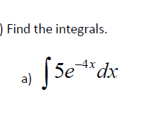 O Find the integrals.
-4x
4× dx
a)
