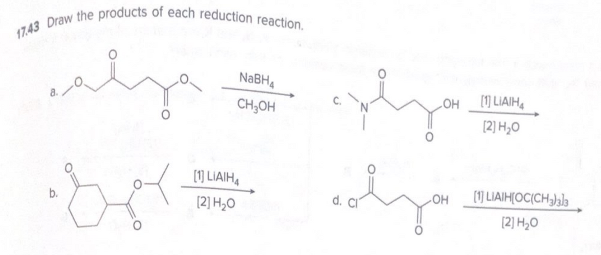 17.43 Draw the products of each reduction reaction.
NaBH4
CH3OH
OH
[1]LIAIH
[2] H₂O
[1]LIAIH4
OH
d. CI
[2] H₂O
[1]LIAIH[OC(CH3)33
[2] H₂O