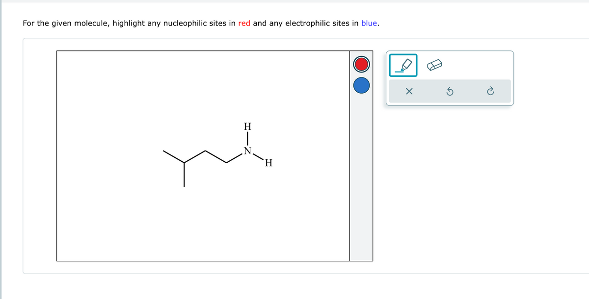 For the given molecule, highlight any nucleophilic sites in red and any electrophilic sites in blue.
H
me
H
X
Ś