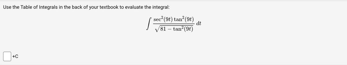 Use the Table of Integrals in the back of your textbook to evaluate the integral:
[³
+C
sec² (9t) tan² (9t)
81 – tan²(9t)
dt