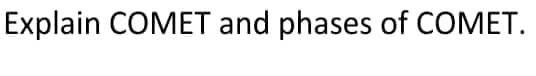 Explain COMET and phases of COMET.