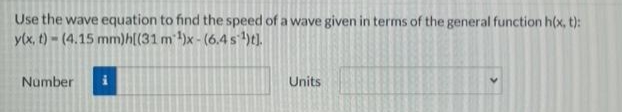 Use the wave equation to find the speed of a wave given in terms of the general function h(x, t):
y(x, t) - (4.15 mm)h[(31 m ¹)x-(6.4 s ¹)t].
Number
i
Units