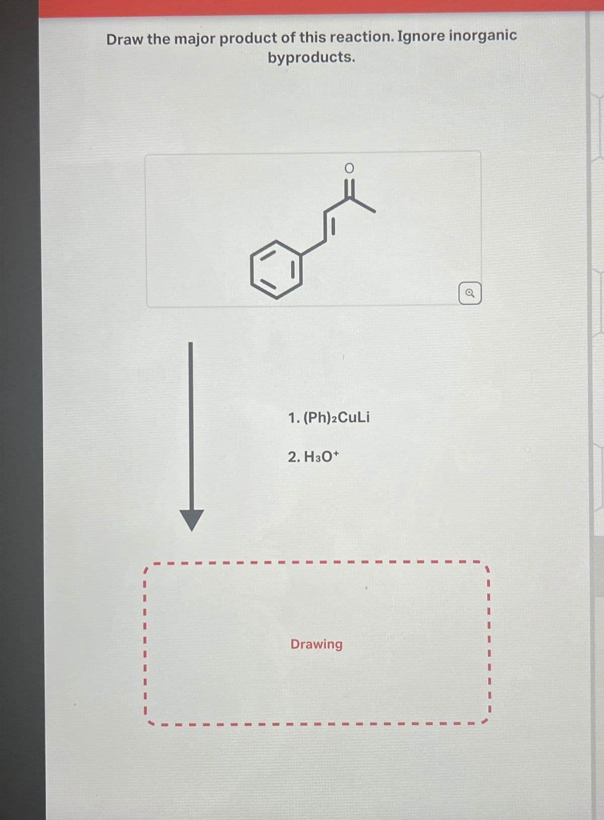 Draw the major product of this reaction. Ignore inorganic
byproducts.
1. (Ph)2CuLi
2. H3O+
Drawing
Q