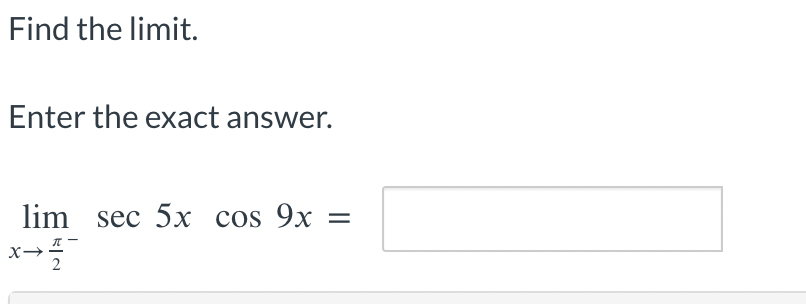 Find the limit.
Enter the exact answer.
lim sec 5x cos 9x
→플
=