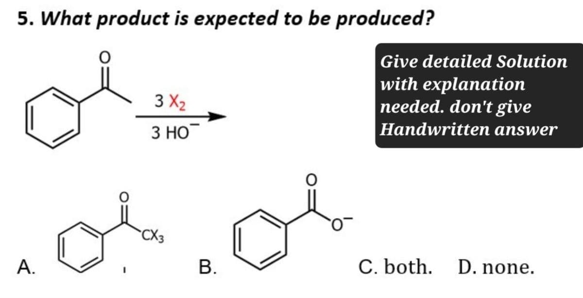 5. What product is expected to be produced?
3X2
3 HO
Give detailed Solution
with explanation
needed. don't give
Handwritten answer
A.
CX3
B.
0-
C. both.
D. none.