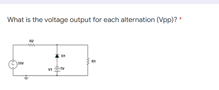 What is the voltage output for each alternation (Vpp)? *
R2
A D1
R1
35V
V1
