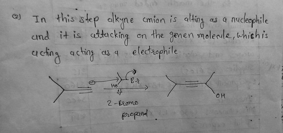 O
In this step alkyne anion is alting
and it is attacking
cecting acting as 4 electrophile
a
Pla
وعك
Ho
as a nucleophile
on the genen molecule, which is
Br
pom
산
2-Bromo
propane
(26105
576
honros
он
2